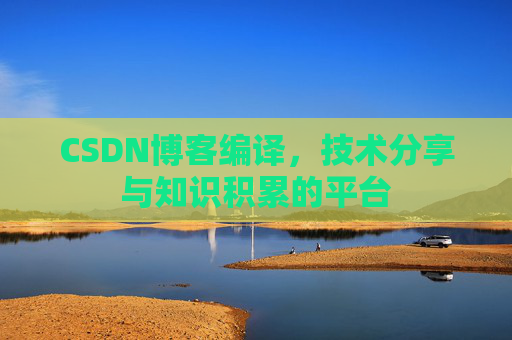 CSDN博客编译，技术分享与知识积累的平台
